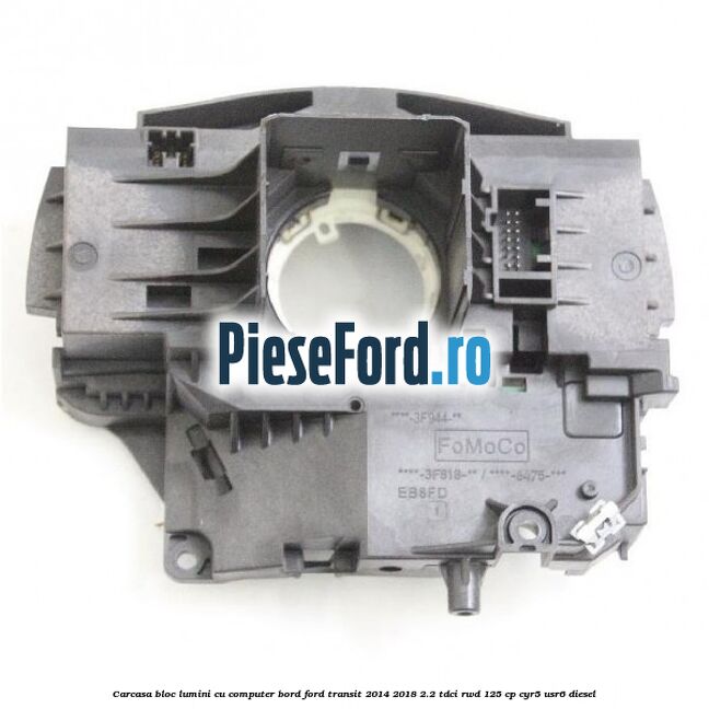 Carcasa bloc lumini cu computer bord Ford Transit 2014-2018 2.2 TDCi RWD 125 cp CYR5, USR6 diesel