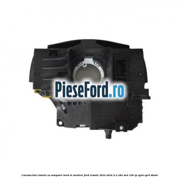 Carcasa bloc lumini cu computer bord si monitor Ford Transit 2014-2018 2.2 TDCi 4x4 125 cp CY24, CYR5 diesel