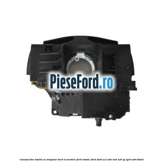 Carcasa bloc lumini cu computer bord si monitor Ford Transit 2014-2018 2.2 TDCi RWD 125 cp CYR5, USR6 diesel