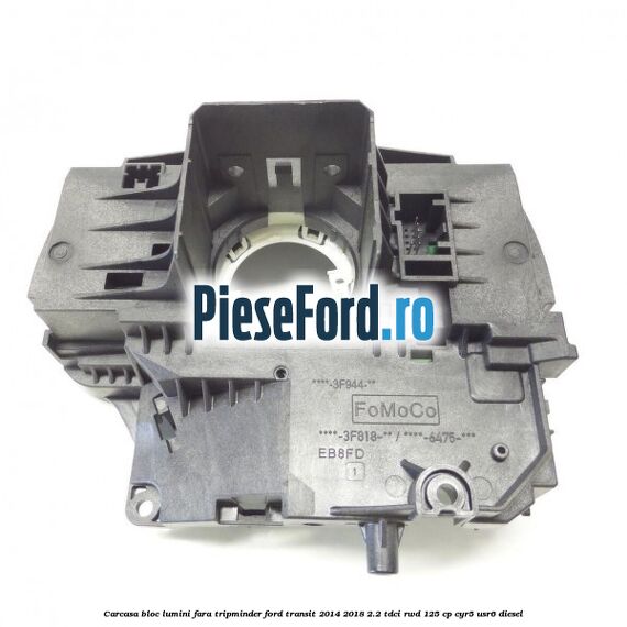 Carcasa bloc lumini fara tripminder Ford Transit 2014-2018 2.2 TDCi RWD 125 cp CYR5, USR6 diesel