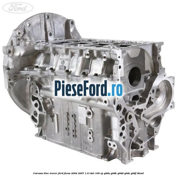 Carcasa bloc motor Ford Focus 2004-2007 1.6 TDCi 109 cp G8DA, G8DB, G8DD, G8DE, G8DF diesel