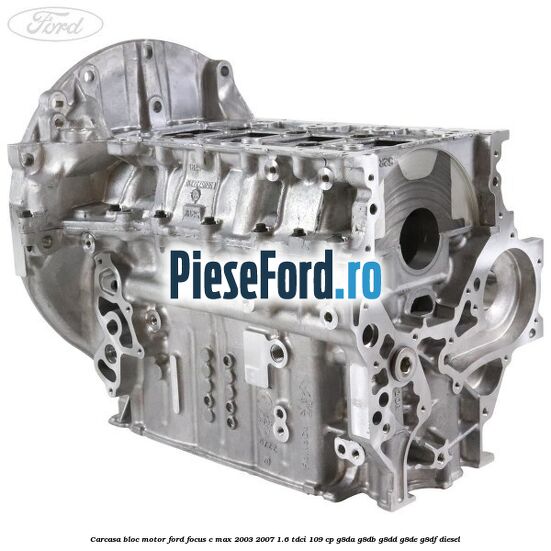 Carcasa bloc motor Ford Focus C-Max 2003-2007 1.6 TDCi 109 cp G8DA, G8DB, G8DD, G8DE, G8DF diesel