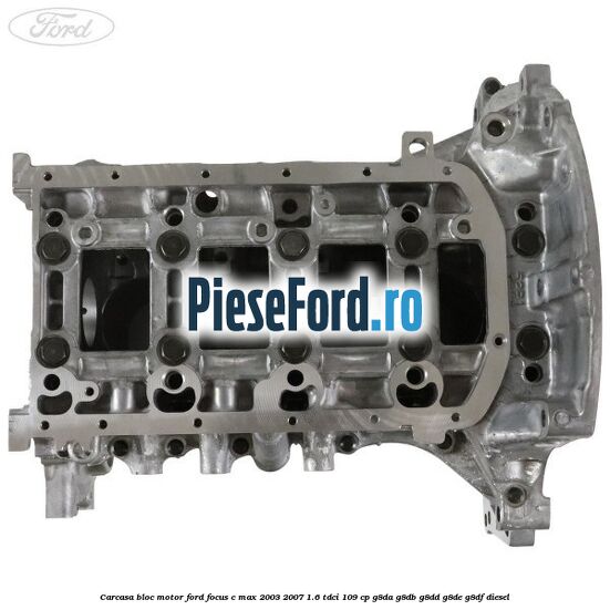 Carcasa bloc motor Ford Focus C-Max 2003-2007 1.6 TDCi 109 cp G8DA, G8DB, G8DD, G8DE, G8DF diesel