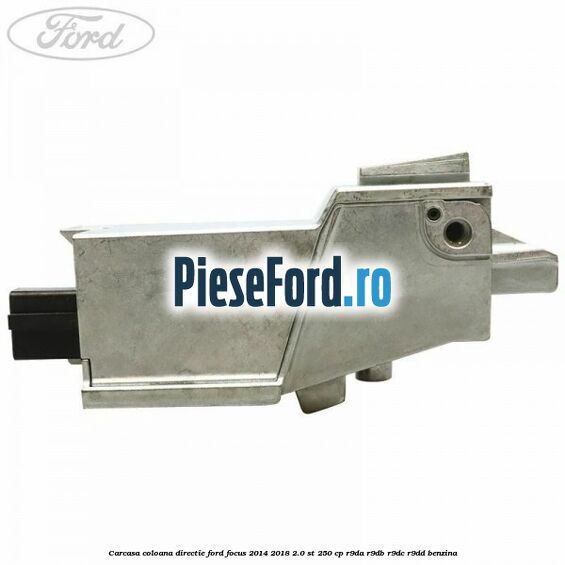 Carcasa coloana directie Ford Focus 2014-2018 2.0 ST 250 cp R9DA, R9DB, R9DC, R9DD benzina