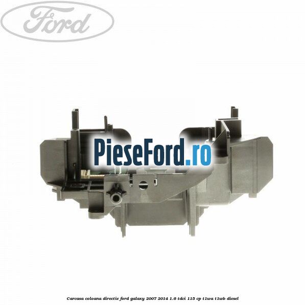 Carcasa coloana directie Ford Galaxy 2007-2014 1.6 TDCi 115 cp T1WA, T1WB diesel