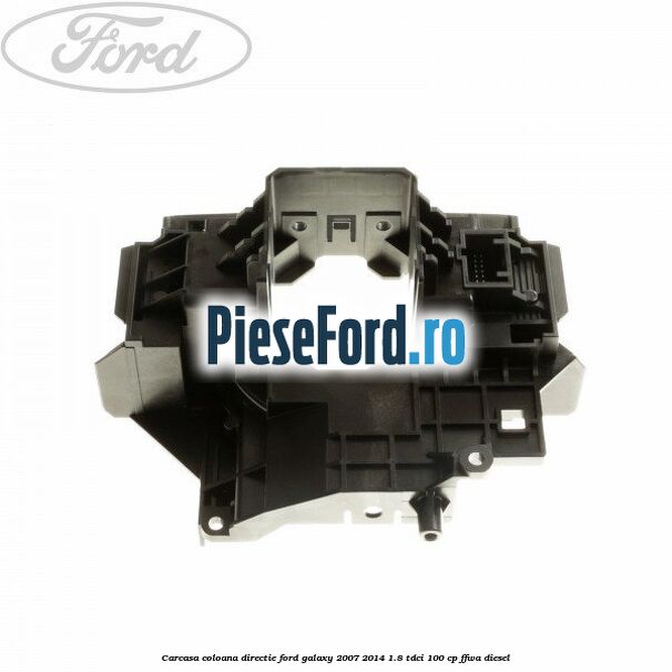 Carcasa coloana directie Ford Galaxy 2007-2014 1.8 TDCi 100 cp FFWA diesel