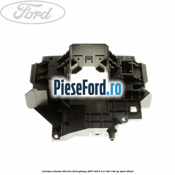 Carcasa coloana directie Ford Galaxy 2007-2014 2.0 TDCi 130 cp AZWA diesel