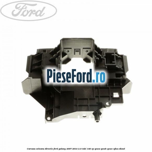 Carcasa coloana directie Ford Galaxy 2007-2014 2.0 TDCi 140 cp QXWA, QXWB, QXWC, UFWA diesel