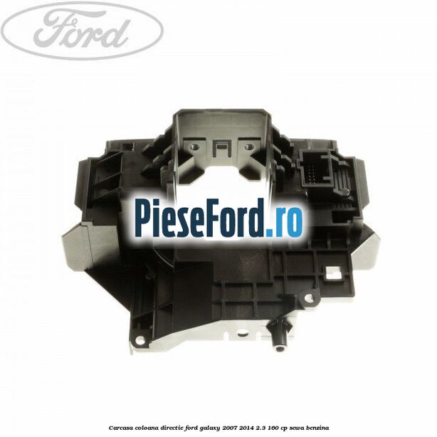 Carcasa coloana directie Ford Galaxy 2007-2014 2.3 160 cp SEWA benzina
