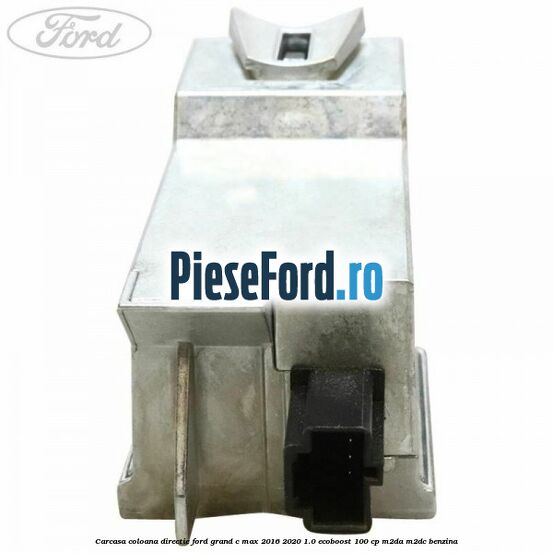 Carcasa coloana directie Ford Grand C-Max 2016-2020 1.0 EcoBoost 100 cp M2DA, M2DC benzina