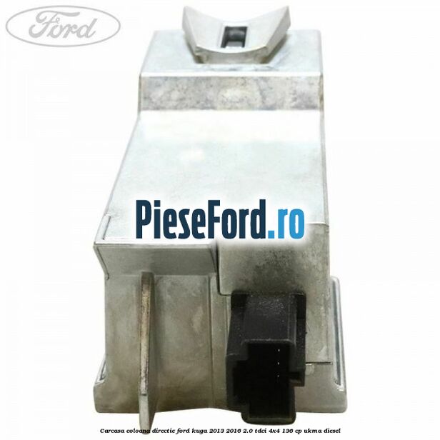 Carcasa coloana directie Ford Kuga 2013-2016 2.0 TDCi 4x4 136 cp UKMA diesel