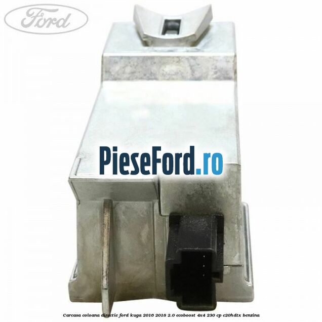 Carcasa coloana directie Ford Kuga 2016-2018 2.0 EcoBoost 4x4 230 cp C20HDTX benzina