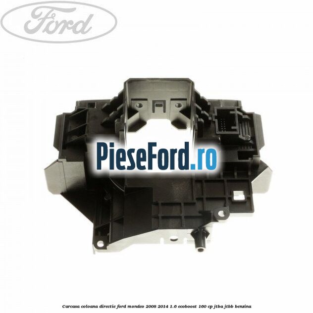 Carcasa coloana directie Ford Mondeo 2008-2014 1.6 EcoBoost 160 cp Carcasa coloana directie Ford Mondeo 2008-2014 1.6 EcoBoost 160 cp JTBA, JTBB benzina