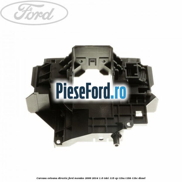Carcasa coloana directie Ford Mondeo 2008-2014 1.6 TDCi 115 cp T1BA, T1BB, T1BC diesel