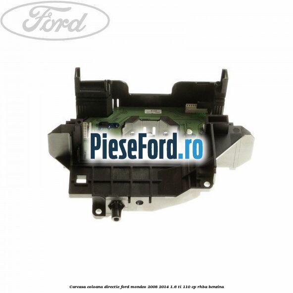 Carcasa coloana directie Ford Mondeo 2008-2014 1.6 Ti 110 cp RHBA benzina