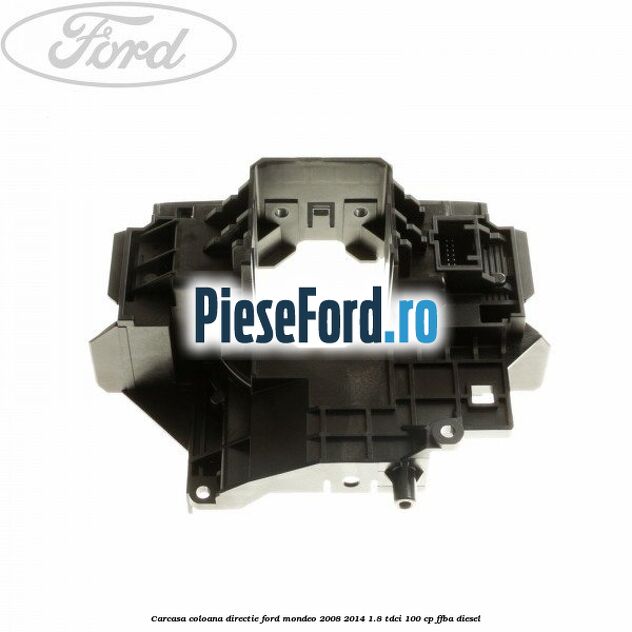 Carcasa coloana directie Ford Mondeo 2008-2014 1.8 TDCi 100 cp FFBA diesel
