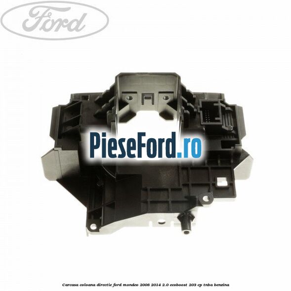 Carcasa coloana directie Ford Mondeo 2008-2014 2.0 EcoBoost 203 cp TNBA benzina