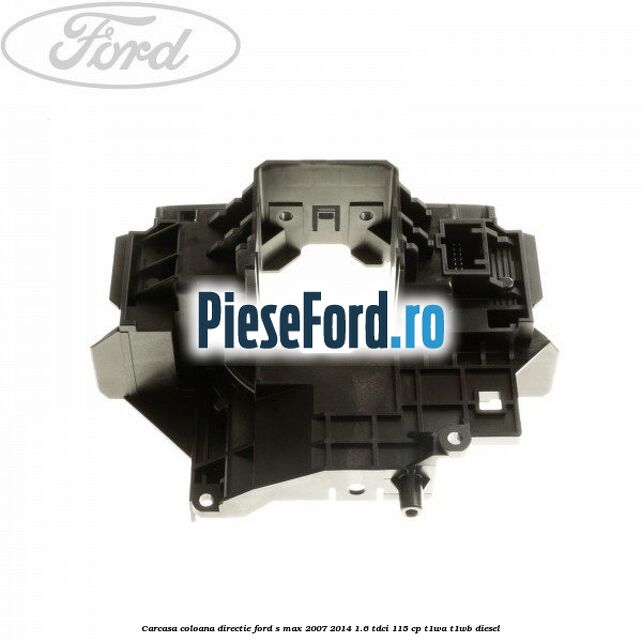 Carcasa coloana directie Ford S-Max 2007-2014 1.6 TDCi 115 cp T1WA, T1WB diesel