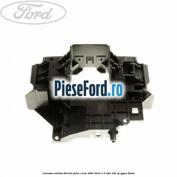 Carcasa coloana directie Ford S-Max 2007-2014 1.8 TDCi 125 cp Carcasa coloana directie Ford S-Max 2007-2014 1.8 TDCi 125 cp QYWA diesel