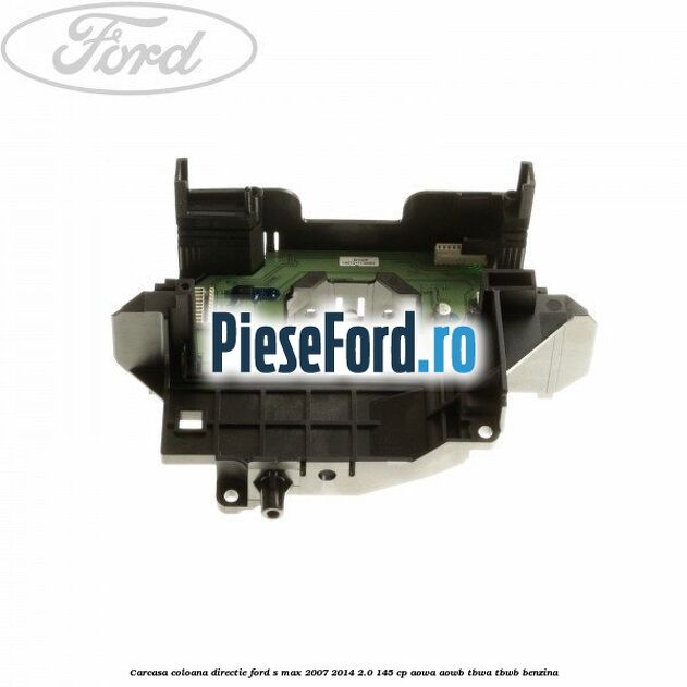Carcasa coloana directie Ford S-Max 2007-2014 2.0 145 cp AOWA, AOWB, TBWA, TBWB benzina
