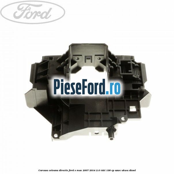 Carcasa coloana directie Ford S-Max 2007-2014 2.0 TDCi 136 cp AZWC, UKWA diesel