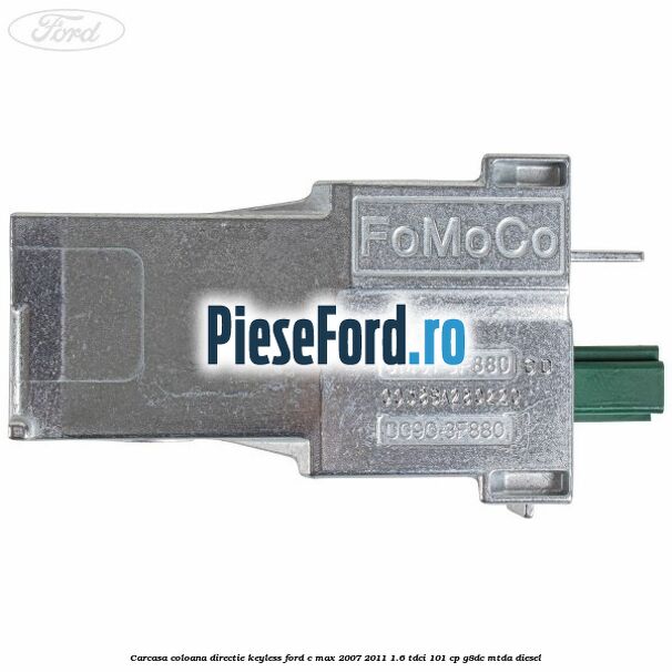 Carcasa coloana directie Keyless Ford C-Max 2007-2011 1.6 TDCi 101 cp G8DC, MTDA diesel