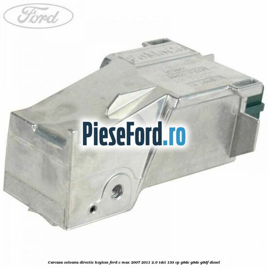 Carcasa coloana directie Keyless Ford C-Max 2007-2011 2.0 TDCi 133 cp G6DC, G6DE, G6DF diesel