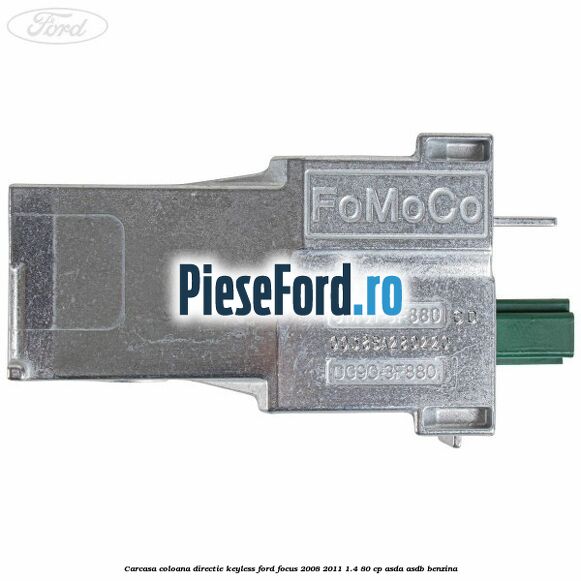 Carcasa coloana directie Keyless Ford Focus 2008-2011 1.4 80 cp Carcasa coloana directie Keyless Ford Focus 2008-2011 1.4 80 cp ASDA, ASDB benzina