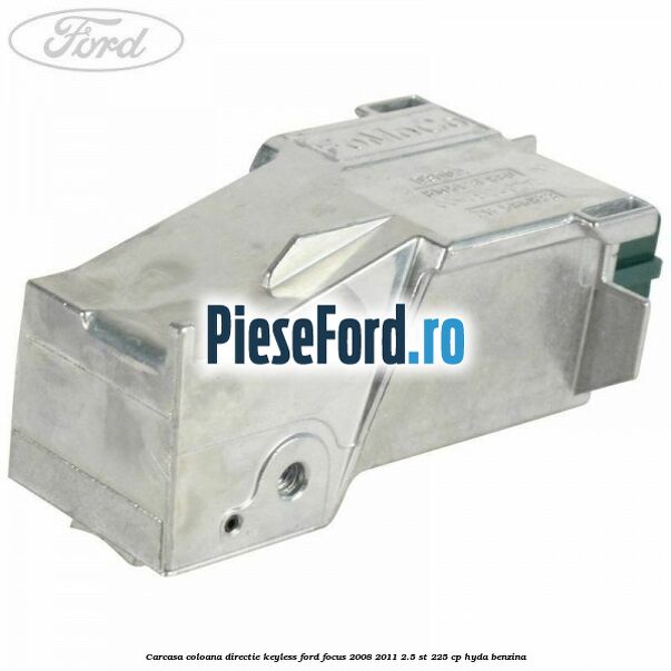 Carcasa coloana directie Keyless Ford Focus 2008-2011 2.5 ST 225 cp HYDA benzina