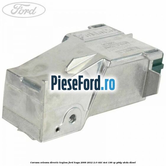 Carcasa coloana directie Keyless Ford Kuga 2008-2012 2.0 TDCi 4x4 136 cp G6DG, UKDA diesel
