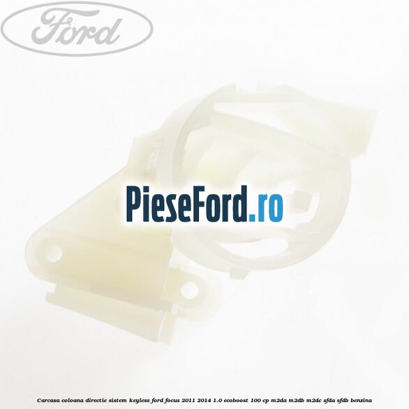 Carcasa coloana directie sistem keyless Ford Focus 2011-2014 1.0 EcoBoost 100 cp Carcasa coloana directie sistem keyless Ford Focus 2011-2014 1.0 EcoBoost 100 cp M2DA, M2DB, M2DC, SFDA, SFDB benzina