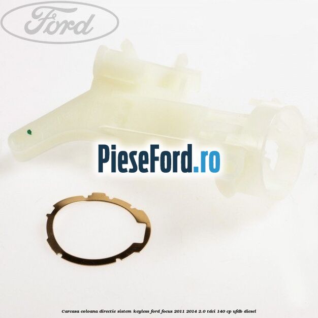 Carcasa coloana directie sistem keyless Ford Focus 2011-2014 2.0 TDCi 140 cp UFDB diesel