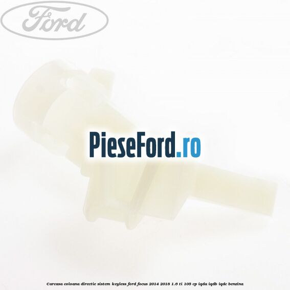 Carcasa coloana directie sistem keyless Ford Focus 2014-2018 1.6 Ti 105 cp IQDA, IQDB, IQDC benzina