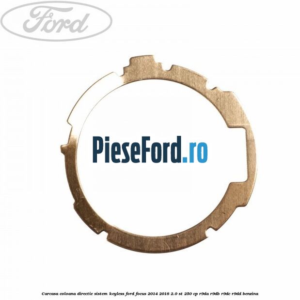 Carcasa coloana directie sistem keyless Ford Focus 2014-2018 2.0 ST 250 cp Carcasa coloana directie sistem keyless Ford Focus 2014-2018 2.0 ST 250 cp R9DA, R9DB, R9DC, R9DD benzina