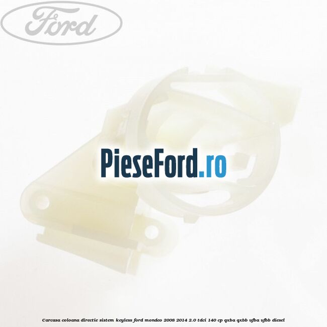 Carcasa coloana directie sistem keyless Ford Mondeo 2008-2014 2.0 TDCi 140 cp QXBA, QXBB, UFBA, UFBB diesel