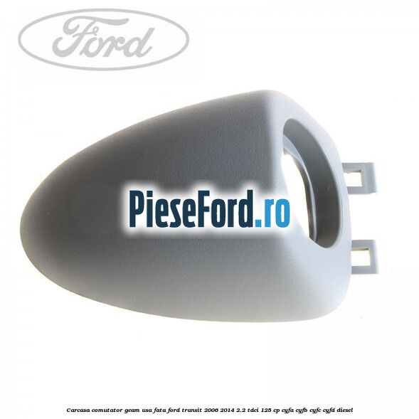 Carcasa comutator geam usa fata Ford Transit 2006-2014 2.2 TDCi 125 cp CYFA, CYFB, CYFC, CYFD diesel