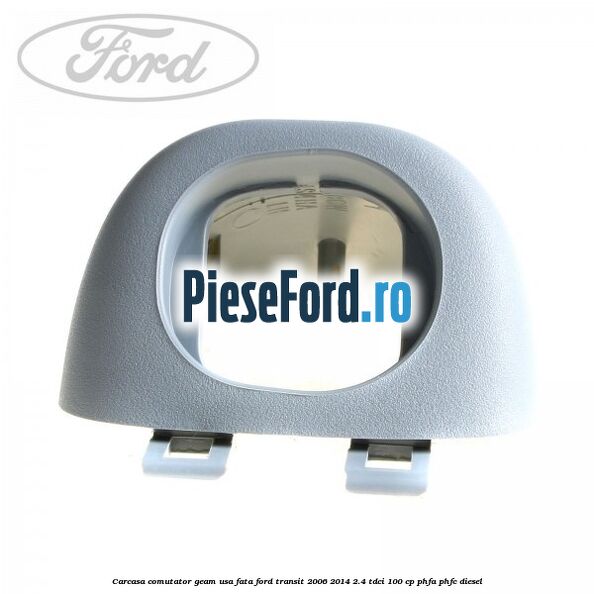Carcasa comutator geam usa fata Ford Transit 2006-2014 2.4 TDCi 100 cp PHFA, PHFC diesel