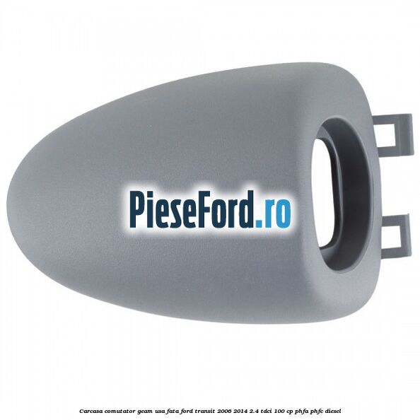 Carcasa comutator geam usa fata Ford Transit 2006-2014 2.4 TDCi 100 cp PHFA, PHFC diesel