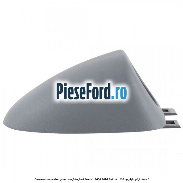 Carcasa comutator geam usa fata Ford Transit 2006-2014 2.4 TDCi 100 cp PHFA, PHFC diesel