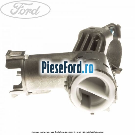 Carcasa contact pornire Ford Fiesta 2013-2017 1.6 ST 182 cp JTJA, JTJB benzina