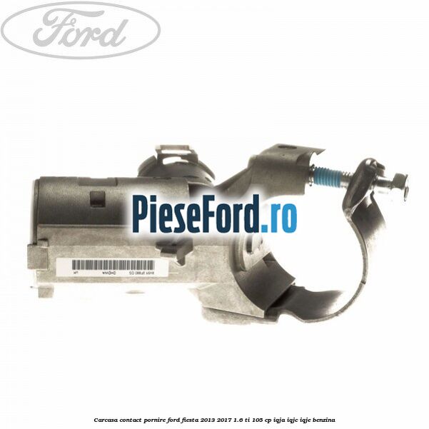 Carcasa contact pornire Ford Fiesta 2013-2017 1.6 Ti 105 cp IQJA, IQJC, IQJE benzina