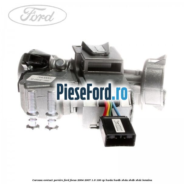 Carcasa contact pornire Ford Focus 2004-2007 1.6 100 cp HWDA, HWDB, SHDA, SHDB, SHDC benzina