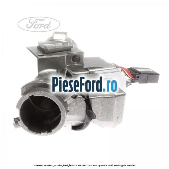 Carcasa contact pornire Ford Focus 2004-2007 2.0 145 cp AODA, AODB, AODE, SYDA benzina