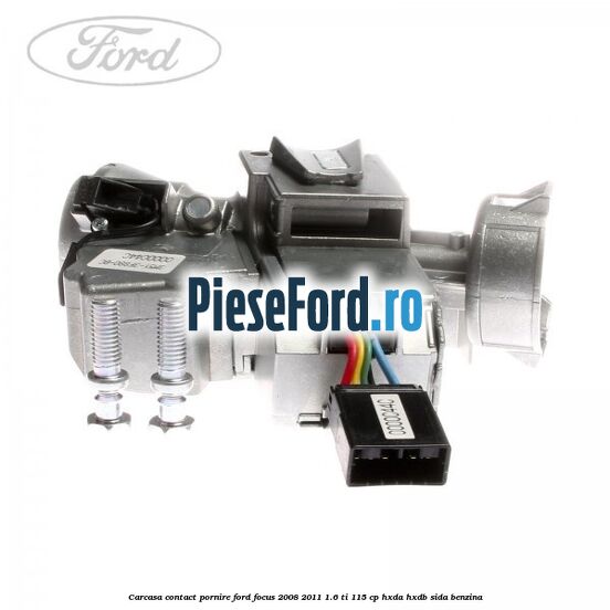 Carcasa contact pornire Ford Focus 2008-2011 1.6 Ti 115 cp Carcasa contact pornire Ford Focus 2008-2011 1.6 Ti 115 cp HXDA, HXDB, SIDA benzina