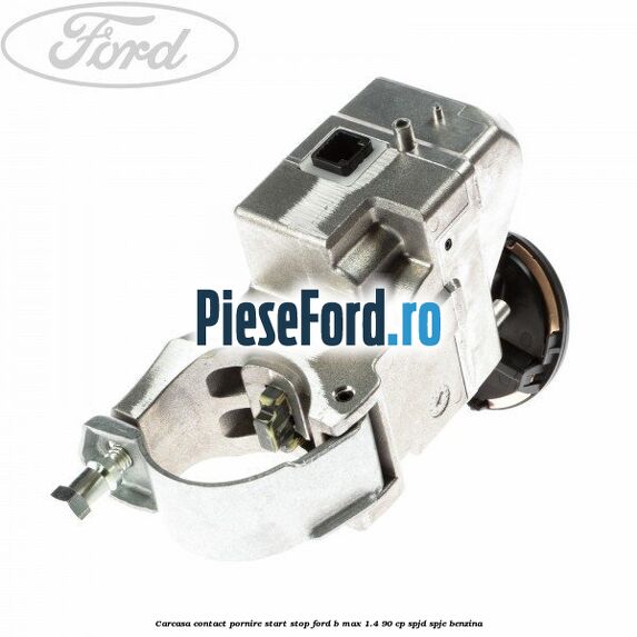 Carcasa contact pornire start stop Ford B-Max 1.4 90 cp SPJD, SPJE benzina