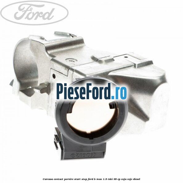 Carcasa contact pornire start stop Ford B-Max 1.5 TDCi 95 cp XVJA, XVJC diesel