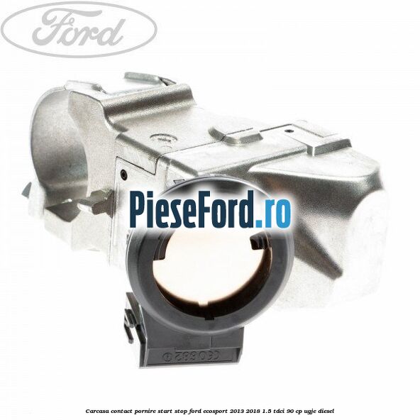 Carcasa contact pornire start stop Ford EcoSport 2013-2018 1.5 TDCi 90 cp UGJE diesel