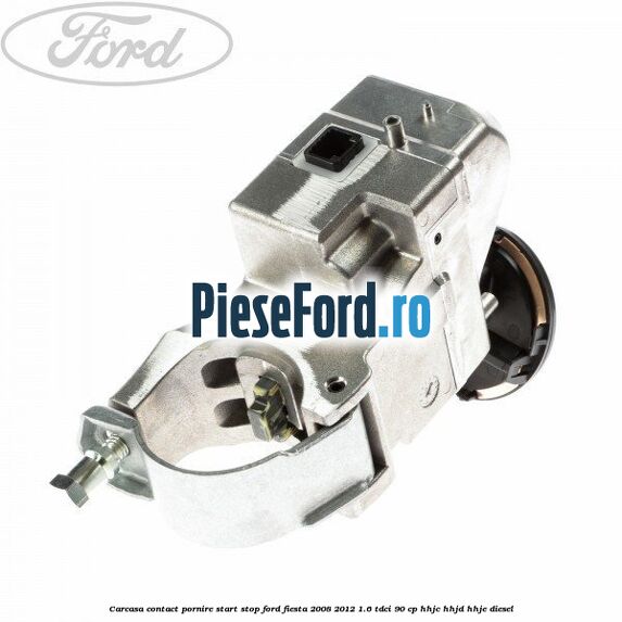 Carcasa contact pornire start stop Ford Fiesta 2008-2012 1.6 TDCi 90 cp HHJC, HHJD, HHJE diesel