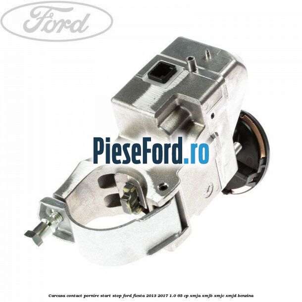 Carcasa contact pornire start stop Ford Fiesta 2013-2017 1.0 65 cp XMJA, XMJB, XMJC, XMJD benzina