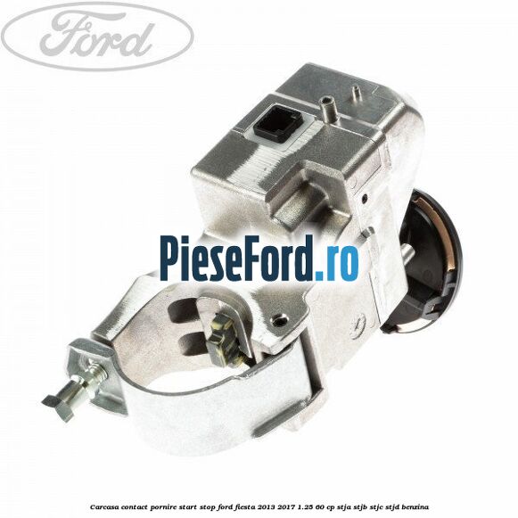 Carcasa contact pornire start stop Ford Fiesta 2013-2017 1.25 60 cp STJA, STJB, STJC, STJD benzina